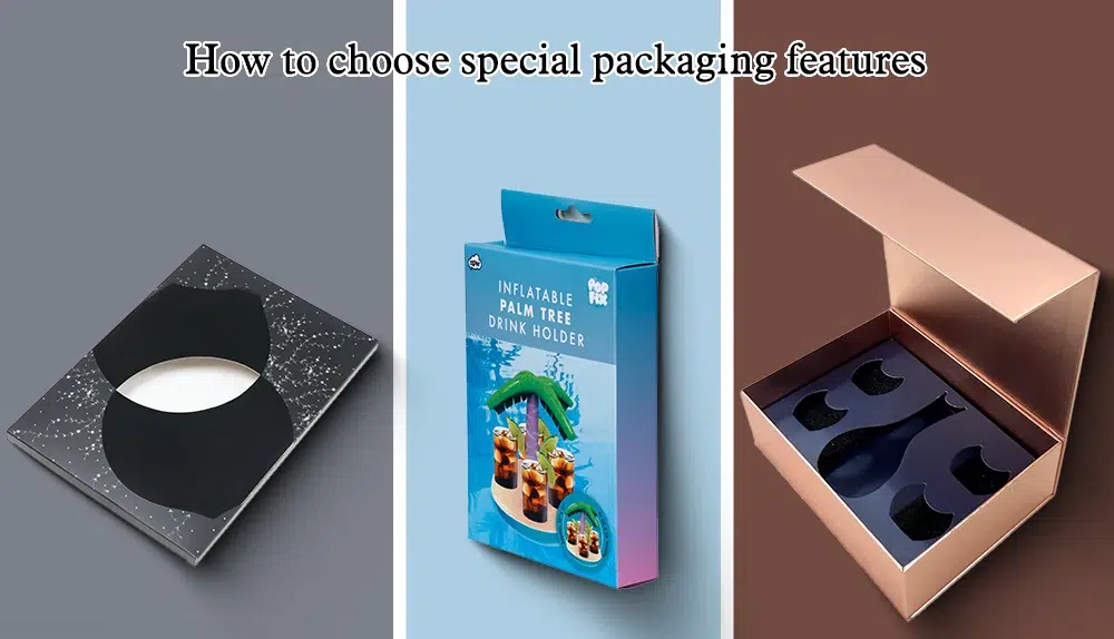 How to choose special packaging features